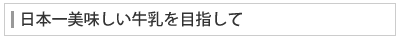 日本一美味しい牛乳を目指して
