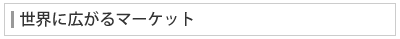 世界に広がるマーケット
