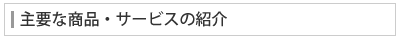 主要な商品・サービスの紹介