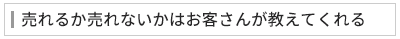 売れるか売れないかはお客さんが教えてくれる