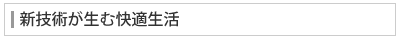 新技術が生む快適生活