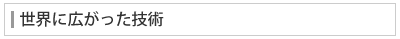 世界に広がった技術